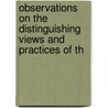 Observations On the Distinguishing Views and Practices of th by Joseph John Gurney