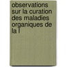 Observations Sur La Curation Des Maladies Organiques de La L door Gilbert Dclat