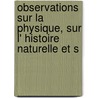 Observations Sur La Physique, Sur L' Histoire Naturelle Et S door Onbekend