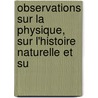 Observations Sur La Physique, Sur L'Histoire Naturelle Et Su door Fran ois Rozier