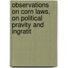 Observations on Corn Laws, on Political Pravity and Ingratit door John Talbott