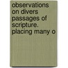 Observations on Divers Passages of Scripture. Placing Many o by Thomas Harmer