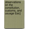 Observations on the Constitution, Customs, and Usuage £Sic] door William Downing