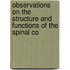 Observations on the Structure and Functions of the Spinal Co