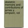 Obstetric Memoirs and Contributions of James Y. Simpson, Vol by William Overend Priestley