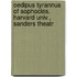 Oedipus Tyrannus of Sophocles. Harvard Univ., Sanders Theatr