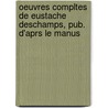 Oeuvres Compltes de Eustache DesChamps, Pub. D'Aprs Le Manus door Gaston Raynaud