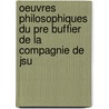 Oeuvres Philosophiques Du Pre Buffier de La Compagnie de Jsu by Francisque Bouillier