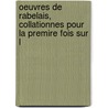 Oeuvres de Rabelais, Collationnes Pour La Premire Fois Sur L door François Rabelais