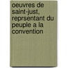 Oeuvres de Saint-Just, Reprsentant Du Peuple a la Convention door Saint-Just