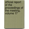 Official Report Of The Proceedings Of The Meeting, Volume 17 door . Anonymous