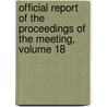 Official Report Of The Proceedings Of The Meeting, Volume 18 by Anonymous Anonymous