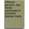 Officium Parvum, Seu Horae Canonicae in Honorem Beatae Maria by Dead Catholic Church