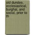 Old Dundee, Ecclesiastical, Burghal, and Social, Prior to th