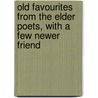 Old Favourites from the Elder Poets, with a Few Newer Friend by Old Favourites