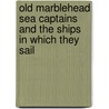 Old Marblehead Sea Captains and the Ships in Which They Sail by Society Marblehead Hist