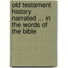Old Testament History Narrated ... in the Words of the Bible door Onbekend