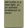 Old Truths in a New Light, Or, an Earnest Endeavour to Recon door Marie Sinclair Caithness