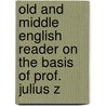Old and Middle English Reader On the Basis of Prof. Julius Z by Julius Zupitza