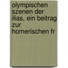 Olympischen Szenen Der Ilias, Ein Beitrag Zur Homerischen Fr by Georg Finsler