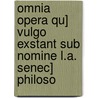 Omnia Opera Qu] Vulgo Exstant Sub Nomine L.A. Senec] Philoso door Lucius Annaeus Seneca