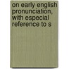 On Early English Pronunciation, with Especial Reference to S door Francis James Child