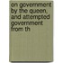 On Government by the Queen, and Attempted Government from th