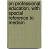 On Professional Education, with Special Reference to Medicin by Thomas Clifford Allbutt