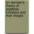 On Riemann's Theory of Algebraic Functions and Their Integra