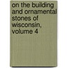 On The Building And Ornamental Stones Of Wisconsin, Volume 4 door Ernest Robertson Buckley