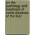 On The Pathology And Treatment Of Some Diseases Of The Liver