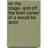 On The Stage--And Off ; The Brief Career Of A Would-Be Actor door Jerome K. 1859-1927 Jerome