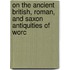 On the Ancient British, Roman, and Saxon Antiquities of Worc