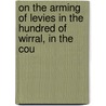 On the Arming of Levies in the Hundred of Wirral, in the Cou door Joseph Mayer
