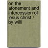 On the Atonement and Intercession of Jesus Christ / by Willi door William Symington