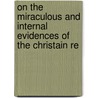 On the Miraculous and Internal Evidences of the Christain Re by Thomas Chalmers
