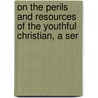 On the Perils and Resources of the Youthful Christian, a Ser door Matthew Anderson