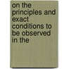 On the Principles and Exact Conditions to Be Observed in the by Walter Butler Cheadle
