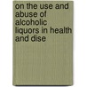 On the Use and Abuse of Alcoholic Liquors in Health and Dise door William Benjamin Carpenter