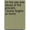 On the Use and Abuse of the Proverb, 'Charity Begins at Home door Thomas Henry Stokoe