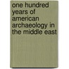 One Hundred Years of American Archaeology in the Middle East door Victor Harold Matthews