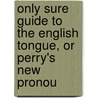 Only Sure Guide to the English Tongue, or Perry's New Pronou door William Perry