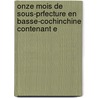Onze Mois de Sous-Prfecture En Basse-Cochinchine Contenant E door Lucien De Grammont