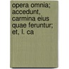 Opera Omnia; Accedunt, Carmina Eius Quae Feruntur; Et, L. Ca door Samuel Brandt