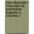Opis Obyczajw I Zwyczajw Za Panowania Augusta Iii, Volumes 1