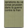Oprations Du Ve Corps Prussien Dans La Guerre Contre La Fran by Stieler Von Heydekampf
