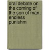 Oral Debate on the Coming of the Son of Man, Endless Punishm by Erasmus Manford