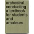 Orchestral Conducting - A Textbook for Students and Amateurs