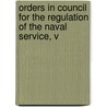Orders in Council for the Regulation of the Naval Service, V by Great Britain Admiralty