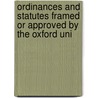 Ordinances and Statutes Framed Or Approved by the Oxford Uni by Commissioners University Of O